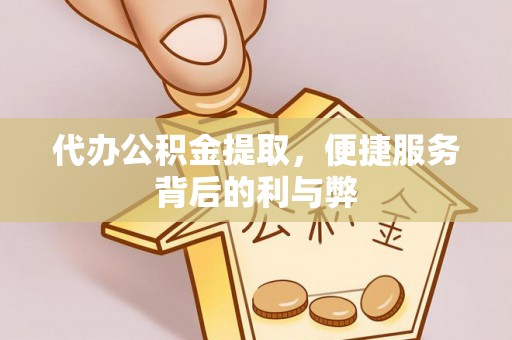 覃塘代办公积金提取，便捷服务背后的利与弊