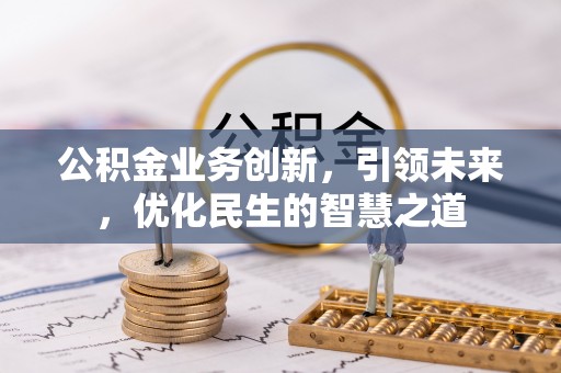 覃塘公积金业务创新，引领未来，优化民生的智慧之道