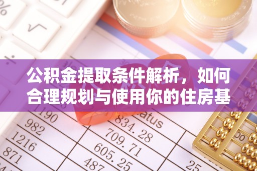 覃塘公积金提取条件解析，如何合理规划与使用你的住房基金