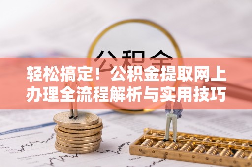 覃塘轻松搞定！公积金提取网上办理全流程解析与实用技巧