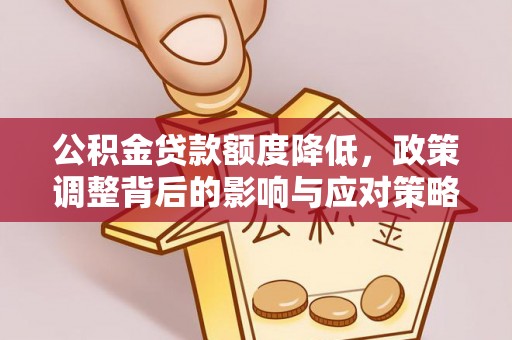 覃塘公积金贷款额度降低，政策调整背后的影响与应对策略